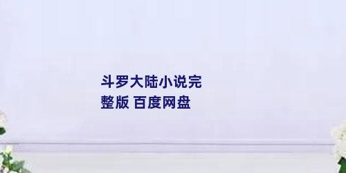 斗罗大陆小说完整版 百度网盘